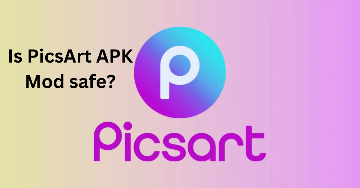 Is PicsArt APK Mod Safe
